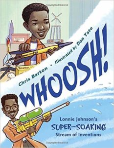 Whoosh: Lonnie Johnson's Super-Soaking Stream of Inventions by Chris Barton and Don Tate