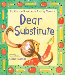 Dear Substitute written by Liz Garton Scanlon and Audrey Vernick