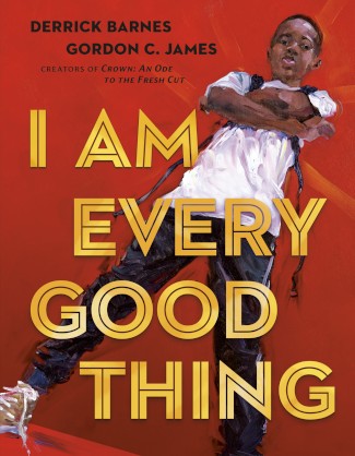 I Am Every Good Thing written by Derrick Barnes and illustrated by Gordon C. James