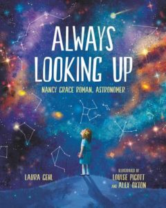 Always Looking Up, Nancy Grace Roman, Astronomer written by Laura Gehl and illustrated by Louise Pigott and Alex Oxton
